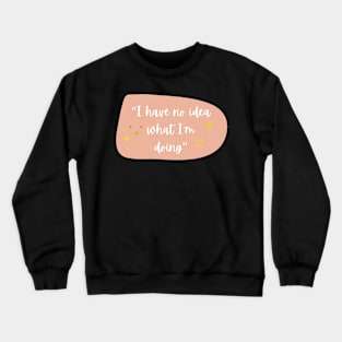 I have no idea what I'm doing Crewneck Sweatshirt